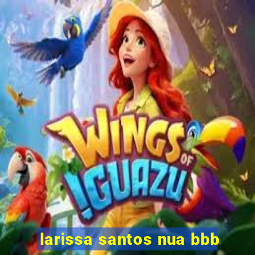 larissa santos nua bbb